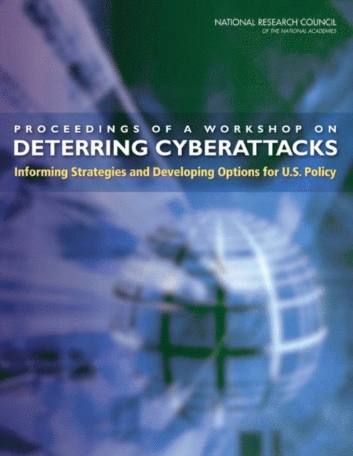 Committee on Deterring Cyberattacks: Informing Strategies and Developing Options for U.S. Policy, Computer Science and Telecommunications Board, Division on Engineering and Physical Sciences, Policy and Global Affairs, National Research Council - Proceedings of a Workshop on Deterring Cyberattacks, E-bok