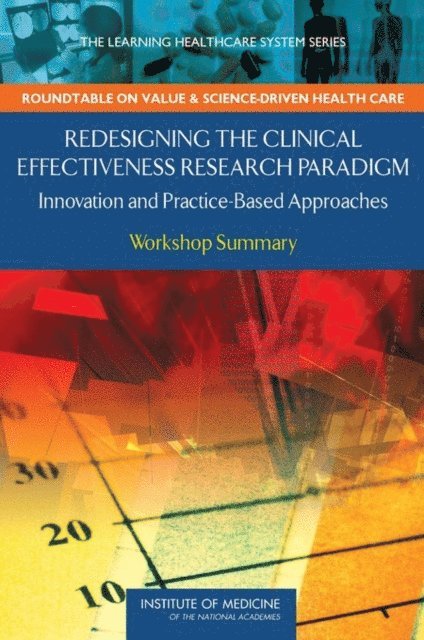 Roundtable on Value and Science-Driven Health Care, Institute of Medicine, LeighAnne Olsen, J. Michael McGinnis - Redesigning the Clinical Effectiveness Research Paradigm, E-bok