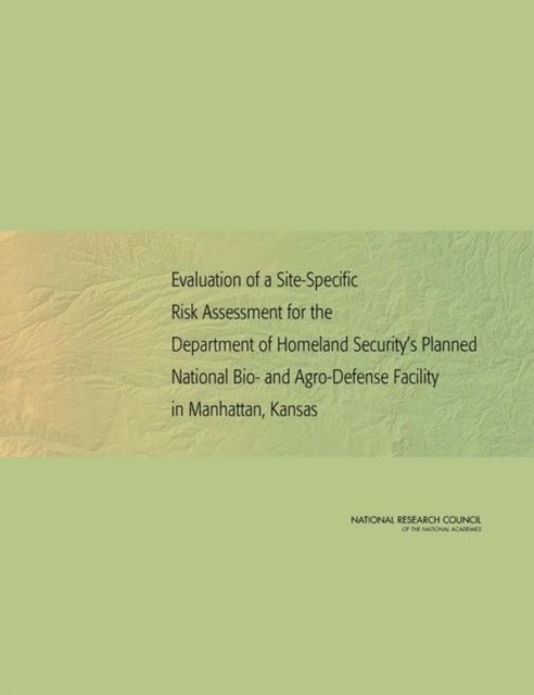 Kansas Committee on the Evaluation of a Site-Specific Risk Assessment for the Department of Homeland Security's Planned National Bio-and Agro-Defense Facility in Manhattan, Board on Life Sciences, Board on Agriculture and Natural Resources, Division on Earth and Life Studies, National Research Council - Evaluation of a Site-Specific Risk Assessment for the Department of Homeland Security's Planned National Bio- and Agro-Defense Facility in Manhattan, Kansas, E-bok