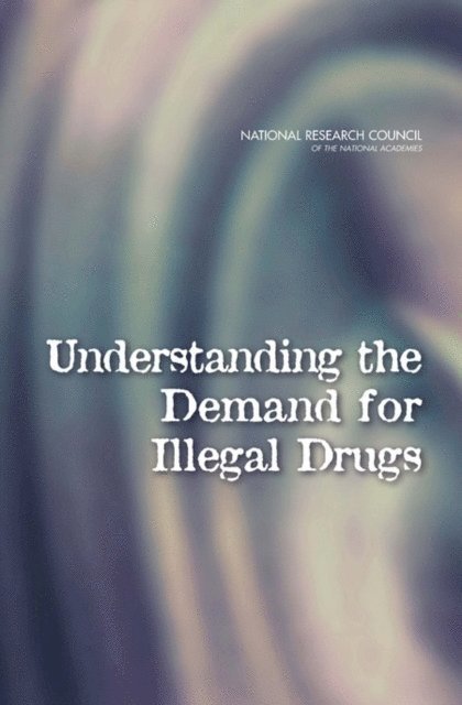 Committee on Understanding and Controlling the Demand for Illegal Drugs, Committee on Law and Justice, Division of Behavioral and Social Sciences and Education, National Research Council, Peter Reuter - Understanding the Demand for Illegal Drugs, E-bok
