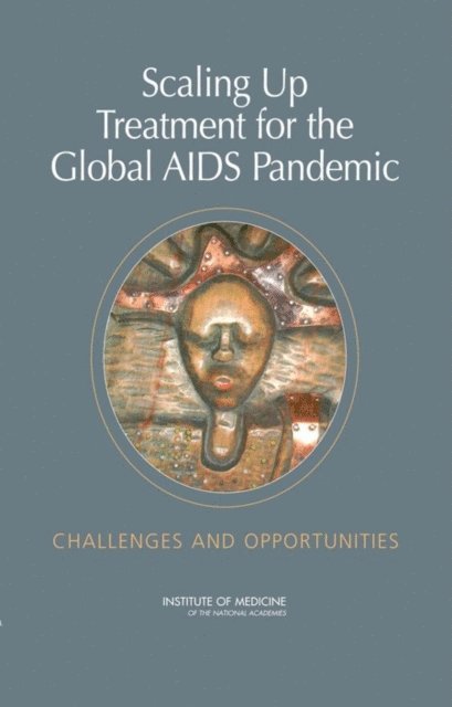 Committee on Examining the Probable Consequences of Alternative Patterns of Widespread Antiretroviral Drug Use in Resource-Constrained Settings, Board on Global Health, Institute of Medicine, James Curran, Haile Debas, Monisha Arya, Patrick Kelley, Stacey Knobler, Leslie Pray - Scaling Up Treatment for the Global AIDS Pandemic, E-bok