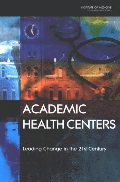 Committee on the Roles of Academic Health Centers in the 21st Century, Institute of Medicine, Linda T. Kohn - Academic Health Centers, E-bok