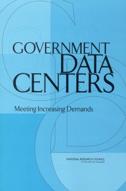 Committee on Coping with Increasing Demands on Government Data Centers, Committee on Geophysical and Environmental Data, Board on Earth Sciences and Resources, Division on Earth and Life Studies, National Research Council - Government Data Centers, E-bok