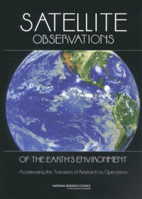Committee on NASA-NOAA Transition from Research to Operations, Space Studies Board, Aeronautics and Space Engineering Board, Division on Engineering and Physical Sciences, Board on Atmospheric Sciences and Climate, Division on Earth and Life Studies, National Research Council - Satellite Observations of the Earth's Environment, E-bok