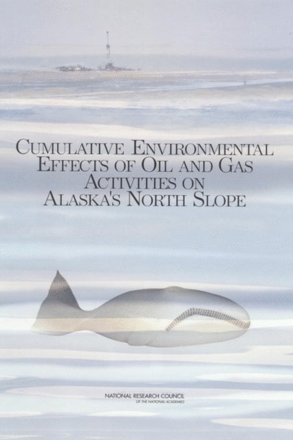 Committee on Cumulative Environmental Effects of Oil and Gas Activities on Alaska's North Slope, Board on Environmental Studies and Toxicology, Polar Research Board, Division on Earth and Life Studies, National Research Council - Cumulative Environmental Effects of Oil and Gas Activities on Alaska's North Slope, E-bok