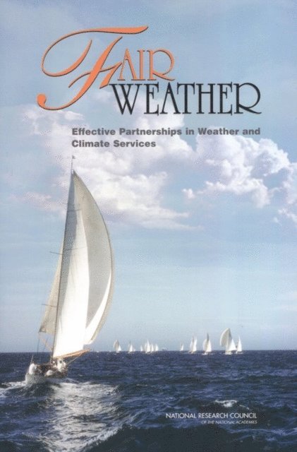 Committee on Partnerships in Weather and Climate Services, Committee on Geophysical and Environmental Data, Board on Earth Sciences and Resources, Board on Atmospheric Sciences and Climate, Computer Science and Telecommunications Board, Division on Earth and Life Studies, National Research Council - Fair Weather, E-bok