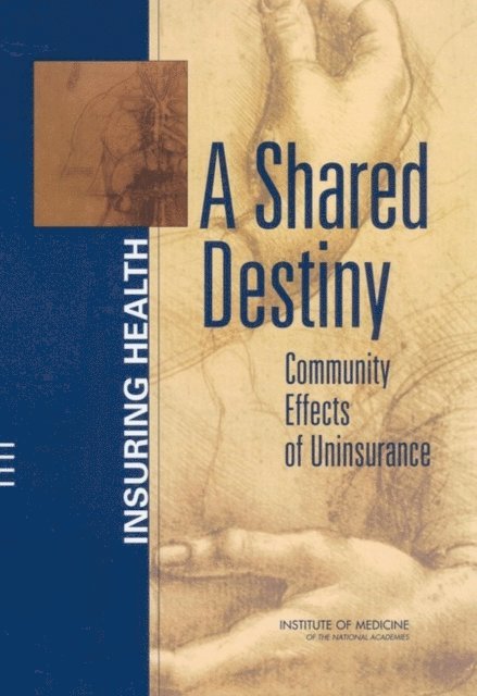 Committee on the Consequences of Uninsurance, Board on Health Care Services, Institute of Medicine - Shared Destiny, E-bok