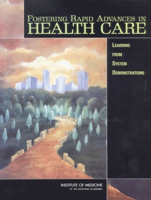 Committee on Rapid Advance Demonstration Projects: Health Care Finance and Delivery Systems, Board on Health Care Services, Institute of Medicine, Janet M. Corrigan, Ann Greiner, Shari M. Erickson - Fostering Rapid Advances in Health Care, E-bok