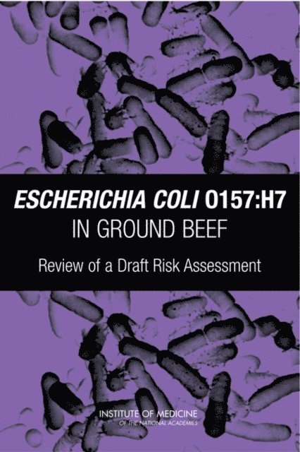 Committee on the Review of the USDA E. coli O157:H7 Farm-to-Table Process Risk Assessment, Board on Health Promotion and Disease Prevention, Food and Nutrition Board, Institute of Medicine - Escherichia coli O157:H7 in Ground Beef, E-bok