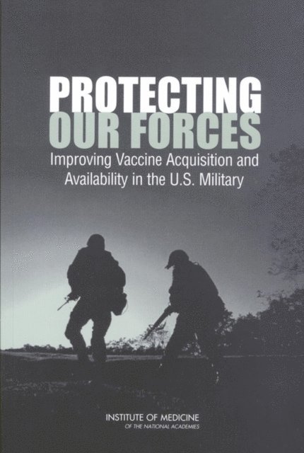 Committee on a Strategy for Minimizing the Impact of Naturally Occurring Infectious Diseases of Military Importance: Vaccine Issues in the U.S. Military, Medical Follow-up Agency, Institute of Medicine, Stanley M. Lemon, Susan Thaul, Salem Fisseha, Heather C. O'Maonaigh - Protecting Our Forces, E-bok