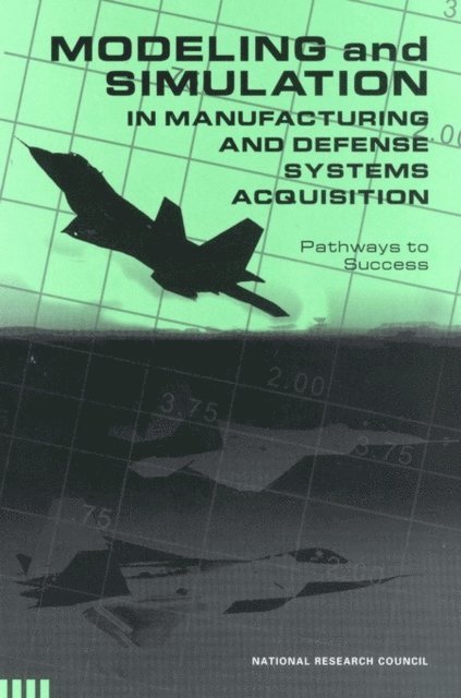 Committee on Modeling and Simulation Enhancements for 21st Century Manufacturing and Acquisition, Board on Manufacturing and Engineering Design, Division on Engineering and Physical Sciences, National Research Council - Modeling and Simulation in Manufacturing and Defense Acquisition, E-bok