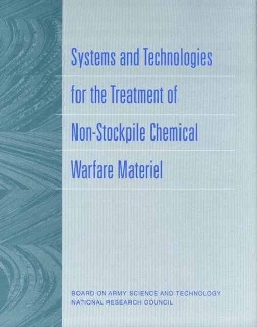 Committee on Review and Evaluation of the Army Non-Stockpile Chemical Materiel Disposal Program, Board on Army Science and Technology, Division on Engineering and Physical Sciences, National Research Council - Systems and Technologies for the Treatment of Non-Stockpile Chemical Warfare Materiel, E-bok