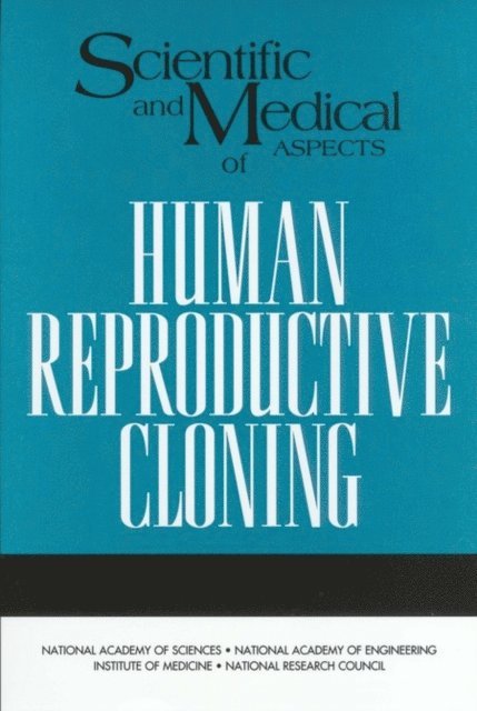 and Public Policy Committee on Science, Engineering, Policy and Global Affairs, Board on Life Sciences, Division on Earth and Life Studies, National Research Council - Scientific and Medical Aspects of Human Reproductive Cloning, E-bok