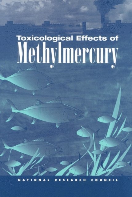 Committee on the Toxicological Effects of Methylmercury, Board on Environmental Studies and Toxicology, Commission on Life Sciences, National Research Council - Toxicological Effects of Methylmercury, E-bok