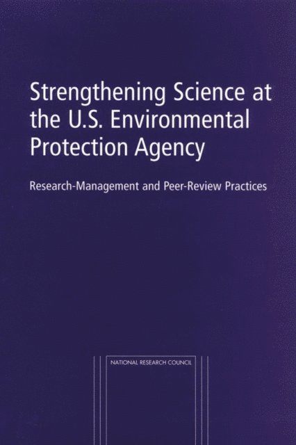 Committee on Research and Peer Review in EPA, Board on Environmental Studies in Toxicology, and Resources Commission on Geosciences, Environment, Commission on Life Sciences, National Research Council - Strengthening Science at the U.S. Environmental Protection Agency, E-bok