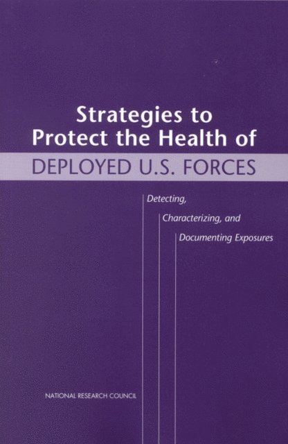 Strategies to Protect the Health of Deployed U.S. Forces: Technology and Methods for Detection and Tracking of Exposures to a Subset of Harmful Agents, Division of Military Science and Technology, Commission on Engineering and Technical Systems, Board on Environmental Studies and Toxicology, Commission on Life Sciences, National Research Council, Thomas E. McKone, Beverly M. Huey, Edward Downing, Laura M. Duffy - Strategies to Protect the Health of Deployed U.S. Forces, E-bok