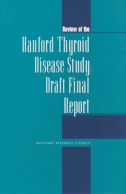 Committee on an Assessment of Centers for Disease Control and Prevention Radiation Studies from DOE Contractor Sites: Subcommittee to Review the Hanford Thyroid Disease Study Final Results and Report, Board on Radiation Effects Research, Commission on Life Sciences, National Academy of Sciences - Review of the Hanford Thyroid Disease Study Draft Final Report, E-bok