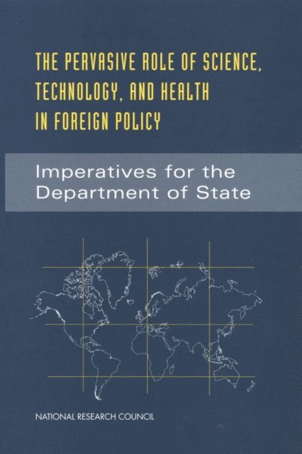and Health Aspects of the Foreign Policy Agenda of the United States Committee on Science, Technology, Office of International Affairs, Policy and Global Affairs, National Research Council - Pervasive Role of Science, Technology, and Health in Foreign Policy, E-bok