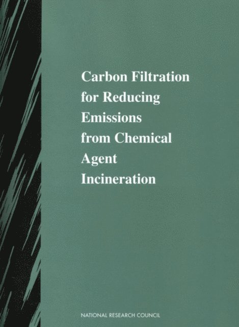 Committee on Review and Evaluation of the Army Chemical Stockpile Disposal Program, Commission on Engineering and Technical Systems, Division on Engineering and Physical Sciences, National Research Council - Carbon Filtration for Reducing Emissions from Chemical Agent Incineration, E-bok