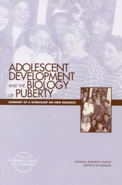 Forum on Adolescence, Commission on Behavioral and Social Sciences and Education, Division of Behavioral and Social Sciences and Education, National Research Council and Institute of Medicine, Michele D. Kipke - Adolescent Development and the Biology of Puberty, E-bok