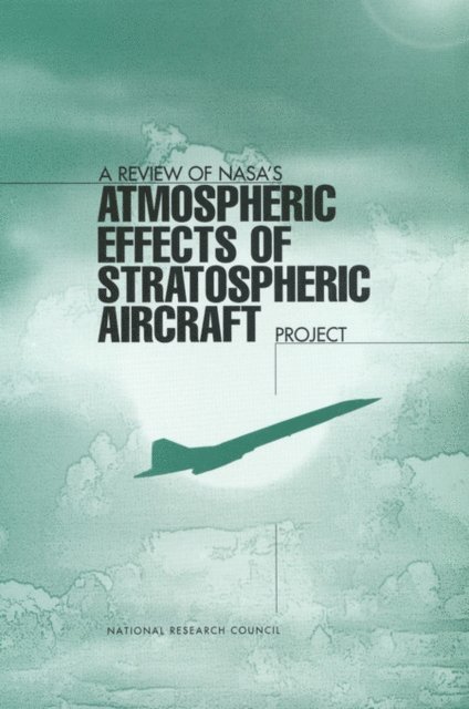 Panel on Atmospheric Effects of Aviation, Environment and Resources Commission on Geosciences, Division on Earth and Life Studies, National Research Council - Review of NASA's 'Atmospheric Effects of Stratospheric Aircraft' Project, E-bok