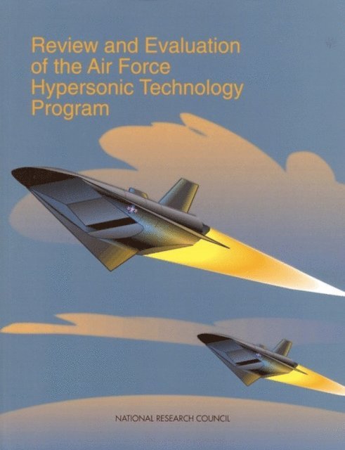 Committee on Review and Evaluation of the Air Force Hypersonic Technology Program, Commission on Engineering and Technical Systems, Division on Engineering and Physical Sciences, National Research Council - Review and Evaluation of the Air Force Hypersonic Technology Program, E-bok