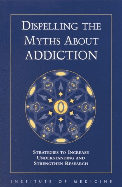 Committee to Identify Strategies to Raise the Profile of Substance Abuse and Alcoholism Research, Institute of Medicine - Dispelling the Myths About Addiction, E-bok
