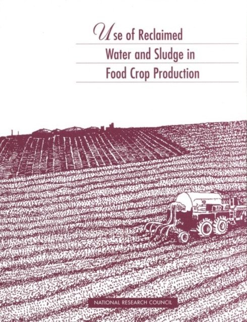 Committee on the Use of Treated Municipal Wastewater Effluents and Sludge in the Production of Crops for Human Consumption, Environment and Resources Commission on Geosciences, Division on Earth and Life Studies, National Research Council - Use of Reclaimed Water and Sludge in Food Crop Production, E-bok