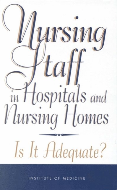 Committee on the Adequacy of Nursing Staff in Hospitals and Nursing Homes, Institute of Medicine, Gooloo S. Wunderlich, Frank Sloan, Carolyne K. Davis - Nursing Staff in Hospitals and Nursing Homes, E-bok