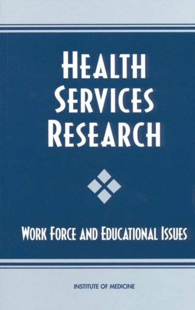 Committee on Health Services Research: Training and Work Force Issues, Institute of Medicine, Marilyn J. Field, Robert E. Tranquada, Jill C. Feasley - Health Services Research, E-bok