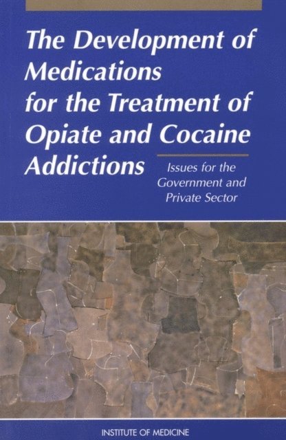 Committee to Study Medication Development and Research at the National Institute on Drug Abuse, Institute of Medicine, Carolyn E. Fulco, Catharyn T. Liverman, Laurence E. Earley - Development of Medications for the Treatment of Opiate and Cocaine Addictions, E-bok