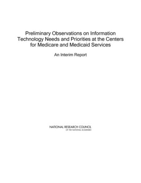and Strategies for the Centers for Medicare and Medicaid Services Committee on Future Information Architectures, Processes, Computer Science and Telecommunications Board, Division on Engineering and Physical Sciences, National Research Council - Preliminary Observations on Information Technology Needs and Priorities at the Centers for Medicare and Medicaid Services, E-bok