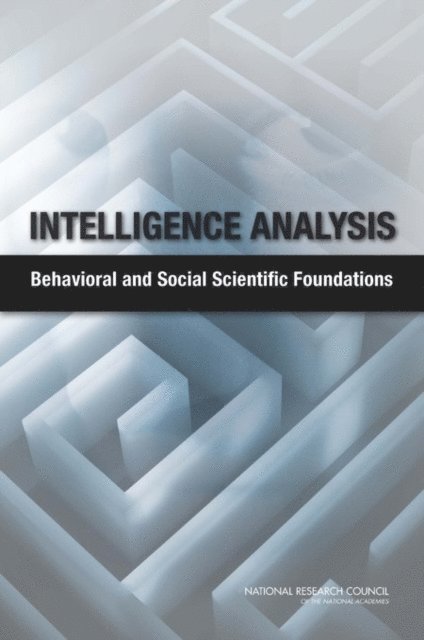 Committee on Behavioral and Social Science Research to Improve Intelligence Analysis for National Security, and Sensory Sciences Board on Behavioral, Cognitive, Division of Behavioral and Social Sciences and Education, National Research Council, Baruch Fischhoff, Cherie Chauvin - Intelligence Analysis, E-bok
