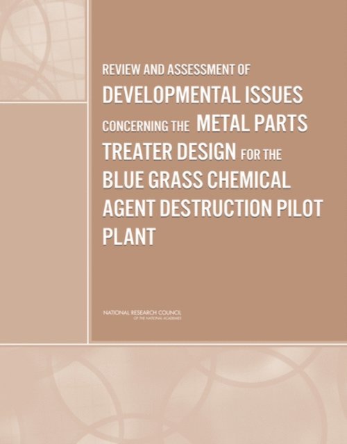 Committee to Review and Assess Developmental Issues Concerning the Metal Parts Treater Design for the Blue Grass Chemical Agent Destruction Pilot Plant, Board on Army Science and Technology, Division on Engineering and Physical Sciences, National Research Council - Review and Assessment of Developmental Issues Concerning the Metal Parts Treater Design for the Blue Grass Chemical Agent Destruction Pilot Plant, E-bok
