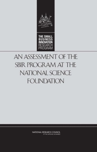 and Innovation: An Assessment of the Small Business Innovation Research Program Committee for Capitalizing on Science, Technology, Policy and Global Affairs, National Research Council, Charles W. Wessner - Assessment of the SBIR Program at the National Science Foundation, E-bok