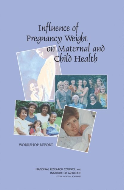 Committee on the Impact of Pregnancy Weight on Maternal and Child Health, and Families Board on Children, Youth, Division of Behavioral and Social Sciences and Education, Food and Nutrition Board, Institute of Medicine, National Research Council - Influence of Pregnancy Weight on Maternal and Child Health, E-bok