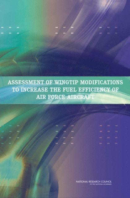 Committee on Assessment of Aircraft Winglets for Large Aircraft Fuel Efficiency, Air Force Studies Board, Division on Engineering and Physical Sciences, National Research Council - Assessment of Wingtip Modifications to Increase the Fuel Efficiency of Air Force Aircraft, E-bok