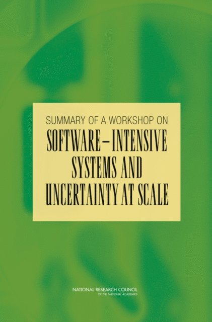 Committee on Advancing Software-Intensive Systems Producibility, Computer Science and Telecommunications Board, Division on Engineering and Physical Sciences, National Research Council, Joan D. Winston, Lynette I. Millett - Summary of a Workshop on Software-Intensive Systems and Uncertainty at Scale, E-bok