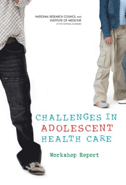 and Healthy Development Committee on Adolescent Health Care Services and Models of Care for Treatment, Prevention, and Families Board on Children, Youth, Division of Behavioral and Social Sciences and Education, National Research Council, Institute of Medicine - Challenges in Adolescent Health Care, E-bok