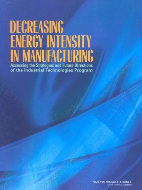 Committee for Review of the Department of Energy's Industrial Technologies Program, Board on Manufacturing and Engineering Design, Division on Engineering and Physical Sciences, National Research Council - Decreasing Energy Intensity in Manufacturing, E-bok