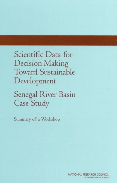 Paul F. Uhlir, U.S. National Committee for CODATA, Board on International Scientific Organizations, Policy and Global Affairs, National Research Council, Senegal National Committee for CODATA - Scientific Data for Decision Making Toward Sustainable Development: Senegal River Basin Case Study, E-bok