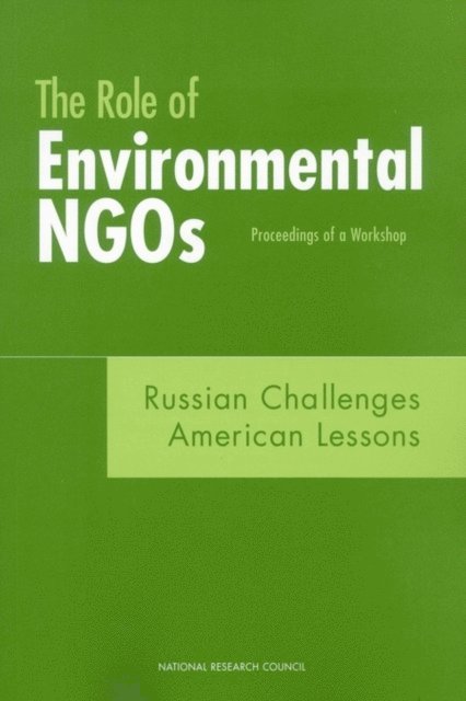 Committee on Improving the Effectiveness of Environmental Nongovernmental Organizations in Russia, Office for Central Europe and Eurasia, and Cooperation Development, Security, Policy and Global Affairs, National Research Council - Role of Environmental NGOs: Russian Challenges, American Lessons, E-bok
