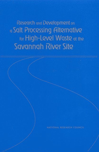 Committee on Radionuclide Separation Processes for High-Level Waste at the Savannah River Site, Board on Radioactive Waste Management, Board on Chemical Sciences and Technology, Division on Earth and Life Studies, National Research Council - Research and Development on a Salt Processing Alternative for High-Level Waste at the Savannah River Site, E-bok