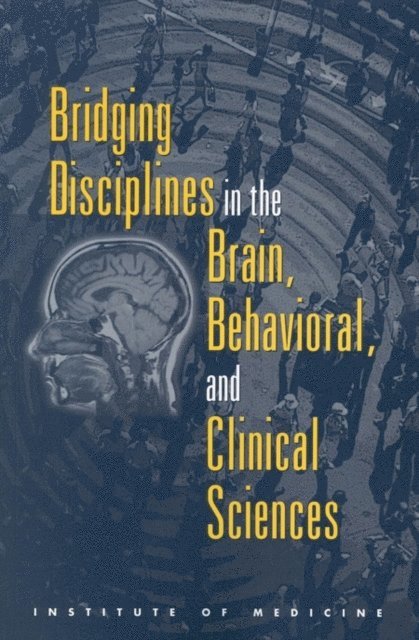 and Clinical Sciences Committee on Building Bridges in the Brain, Behavioral, Division of Neuroscience and Behavioral Health, Institute of Medicine, Terry C. Pellmar, Leon Eisenberg - Bridging Disciplines in the Brain, Behavioral, and Clinical Sciences, E-bok