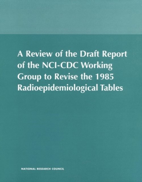 Committee on an Assessment of Centers for Disease Control and Prevention Radiation Studies from DOE Contractor Sites: Subcommittee to Review Radioepidemiological Tables, Board on Radiation Effects Research, Commission on Life Sciences, National Academy of Sciences - Review of the Draft Report of the NCI-CDC Working Group to Revise the 1985 Radioepidemiological Tables, E-bok