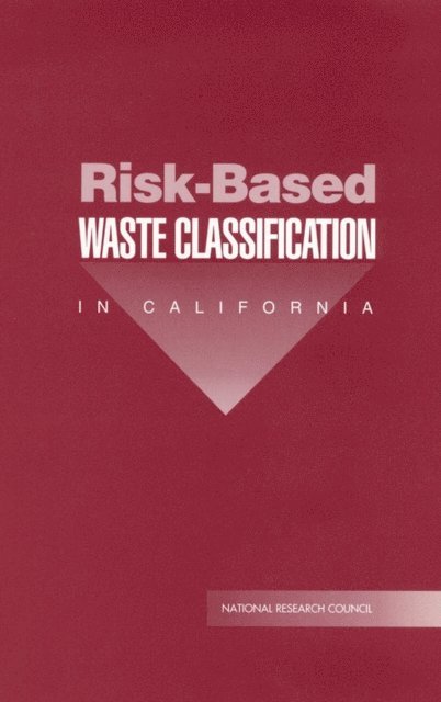 Committee on Risk-Based Criteria for Non-RCRA Hazardous Waste, Commission on Life Sciences, Division on Earth and Life Studies, National Research Council - Risk-Based Waste Classification in California, E-bok