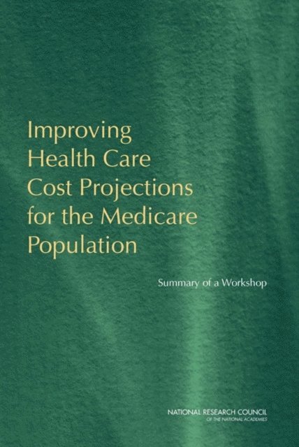 Committee on National Statistics, Division of Behavioral and Social Sciences and Education, National Research Council, Gooloo S. Wunderlich - Improving Health Care Cost Projections for the Medicare Population, E-bok