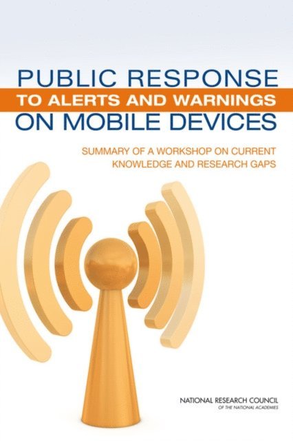 Committee on Public Response to Alerts and Warnings on Mobile Devices: Current Knowledge and Research Gaps, Computer Science and Telecommunications Board, Division on Engineering and Physical Sciences, National Research Council - Public Response to Alerts and Warnings on Mobile Devices, E-bok