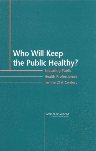 Committee on Educating Public Health Professionals for the 21st Century, Board on Health Promotion and Disease Prevention, Institute of Medicine, Kristine Gebbie, Linda Rosenstock, Lyla M. Hernandez - Who Will Keep the Public Healthy?, E-bok