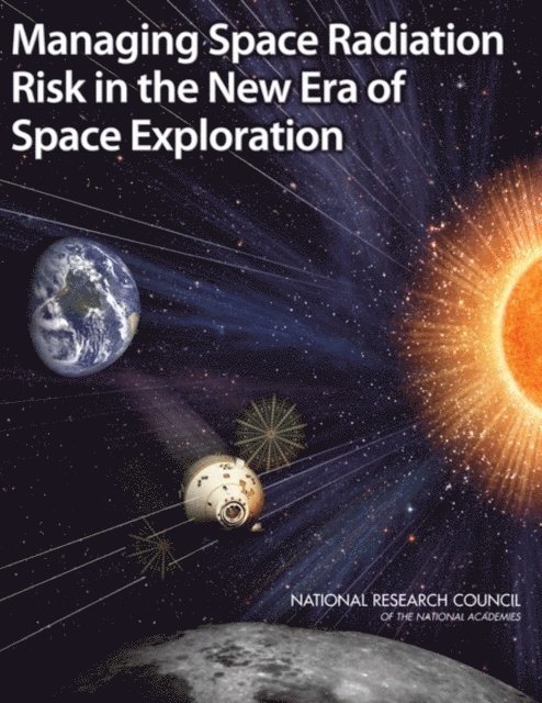 Committee on the Evaluation of Radiation Shielding for Space Exploration, Aeronautics and Space Engineering Board, Division on Engineering and Physical Sciences, National Research Council - Managing Space Radiation Risk in the New Era of Space Exploration, E-bok